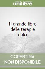 Il grande libro delle terapie dolci libro