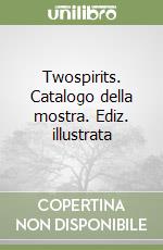 Twospirits. Catalogo della mostra. Ediz. illustrata