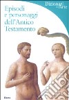 Episodi e personaggi dell'Antico Testamento. Ediz. illustrata libro