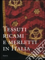 Tessuti, ricami e merletti in Italia. Dal Rinascimento al Liberty. Ediz. illustrata libro