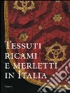 Tessuti, ricami e merletti in Italia. Dal Rinascimento al Liberty. Ediz. illustrata libro