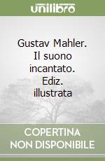 Gustav Mahler. Il suono incantato. Ediz. illustrata libro