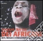 Viaggio tra gli dei africani. Riti, magia e stregoneria del vodoun libro