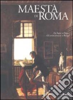 Maestà di Roma. Da Napoleone all'Unità d'Italia. Ediz. illustrata. Da Ingres a Degas. Gli artisti francesi a Roma libro