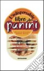 L'indispensabile libro dei panini. Gli ingredienti, le ricette, le occasioni, le bevande libro