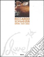 Riccardo Schweizer. Opere 1939-2002. Ediz. illustrata libro