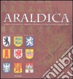 Araldica. Storia, linguaggio, simboli e significati dei blasoni e delle arme. Ediz. illustrata libro