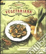 Cucina vegetariana. Il ricettario completo dei piatti sani e saporiti. Ediz. illustrata libro