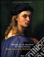 Ritratto di un banchiere del Rinascimento. Bindo Altoviti tra Raffaello e Cellini. Ediz. illustrata