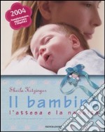 Il bambino, l'attesa e la nascita. La guida indispensabile per vivere serenamente la gravidanza e il parto libro