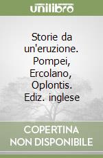 Storie da un'eruzione. Pompei, Ercolano, Oplontis. Ediz. inglese libro