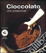 Cioccolato che passione! Ediz. illustrata libro