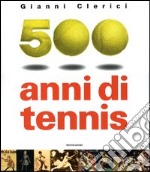 500 anni di tennis. Ediz. illustrata libro