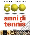 500 anni di tennis. Ediz. illustrata libro