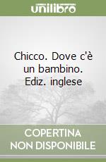 Chicco. Dove c'è un bambino. Ediz. inglese libro