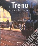 In treno tra arte e letteratura. Ediz. illustrata