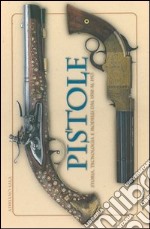 Pistole. Storia, tecnologia e modelli dal 1550 al 1913