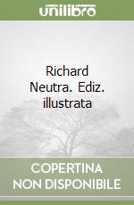 Richard Neutra. Ediz. illustrata