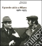 Il grande calcio a Milano. 1961-1975 (1)