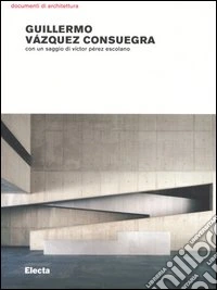 Guillermo Vázquez Consuegra. Opere e progetti. Ediz. illustrata libro