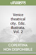 Venice theatrical city. Ediz. illustrata. Vol. 2 libro