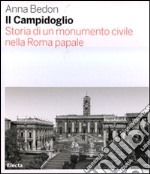 Il Campidoglio. Storia di un monumento civile nella Roma papale. Ediz. illustrata libro