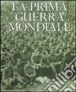 La prima guerra mondiale. Ediz. illustrata libro