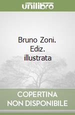 Bruno Zoni. Ediz. illustrata libro
