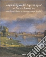 La grande stagione dell'acquerello inglese da Turner a Burne-Jones. Dalla collezione Williamson Art Gallery and Museum di Birkenhead. Ediz. italiana e inglese