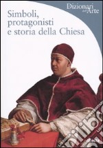 Simboli, protagonisti e storia della Chiesa. Ediz. illustrata libro