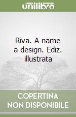 Riva. A name a design. Ediz. illustrata libro