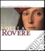 I Della Rovere. Piero della Francesca, Raffaello, Tiziano. Catalogo della mostra (Senigallia, Urbino, Pesaro, Urbania, 4 aprile-3 ottobre 2004). Ediz. illustrata libro