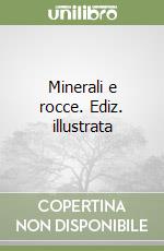 Minerali e rocce. Ediz. illustrata libro