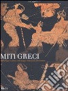 Miti greci. Archeologia e pittura dalla Magna Grecia al collezionismo. Catalogo della mostra (Milano, 3 ottobre 2004-16 gennaio 2005). Ediz. illustrata libro