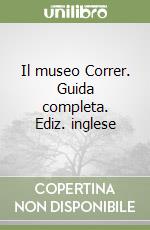 Il museo Correr. Guida completa. Ediz. inglese