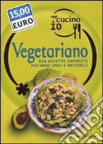 Oggi cucino io. Vegetariano. 600 ricette saporite per menù sani e naturali. Ediz. illustrata libro