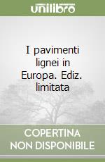 I pavimenti lignei in Europa. Ediz. limitata