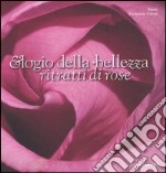 Elogio della bellezza. Ritratti di rose. Ediz. illustrata libro