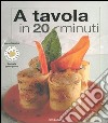 A tavola in 20 minuti. Ediz. illustrata libro