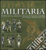 Militaria. Storia delle armate e delle potenze europee da Carlo Magno al 1914. Ediz. illustrata libro