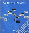 Stazioni luoghi per la città. Ediz. illustrata libro