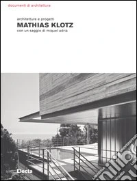 Mathias Klotz. Architetture e progetti. Ediz. illustrata libro