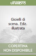 Gioielli di scena. Ediz. illustrata