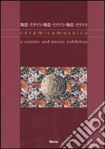 Ceramicamosaico. A ceramic and mosaic exhibition. Catalogo della mostra (Ravenna, 28 luglio-9 ottobre 2005). Ediz. italiana, inglese, giapponese libro