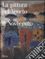 La pittura nel Veneto. Il Novecento. Ediz. illustrata. Vol. 1 libro