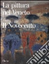 La pittura nel Veneto. Il Novecento. Ediz. illustrata. Vol. 1 libro