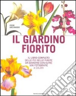 Il giardino fiorito. Il libro completo delle più belle piante da giardino con oltre 500 fotografie a colori. Ediz. illustrata libro