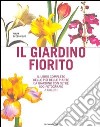 Il giardino fiorito. Il libro completo delle più belle piante da giardino con oltre 500 fotografie a colori. Ediz. illustrata libro