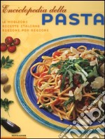 Enciclopedia della pasta. Le migliori ricette italiane regione per regione. Ediz. illustrata