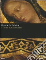 Gentile da Fabriano e l'altro Rinascimento. Catalogo della mostra (Fabriano, 21 aprile-23 luglio 2006). Ediz. illustrata